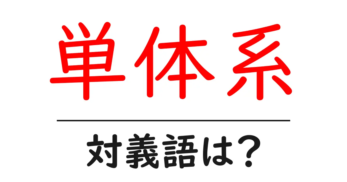 単体系の対義語・反対語を使用例を交えて分かりやすく解説！