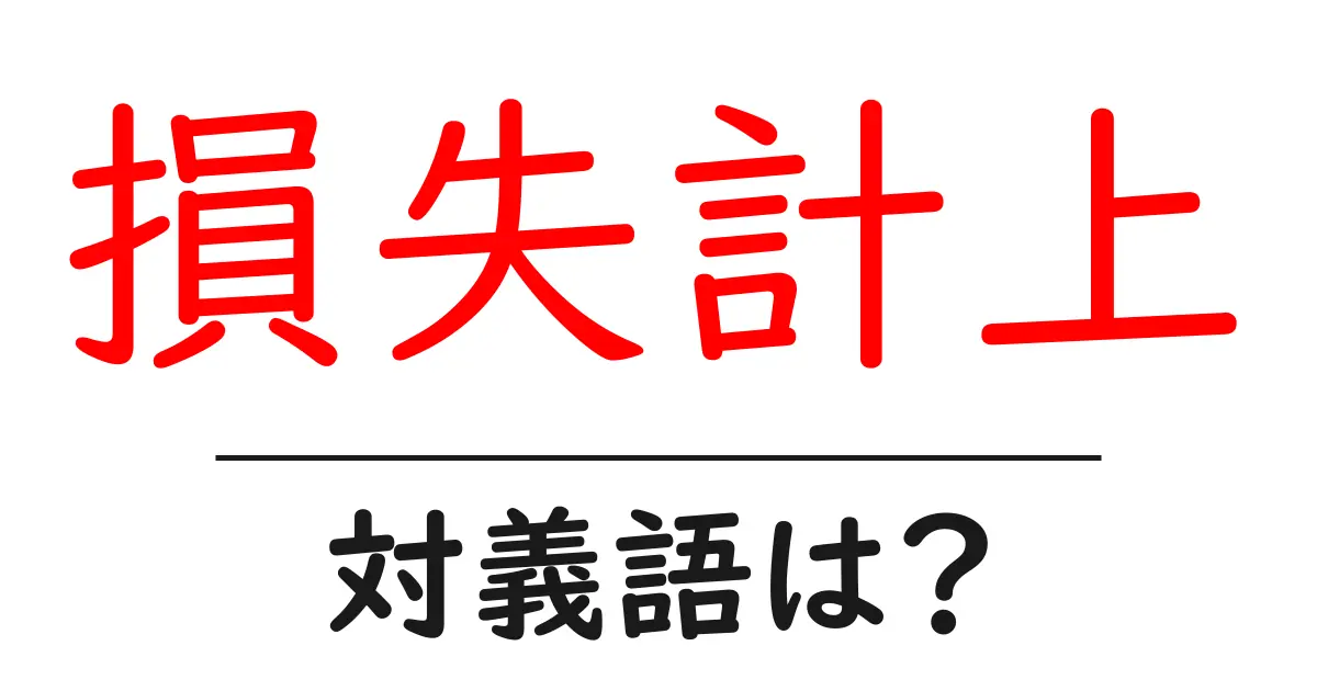 損失計上の対義語・反対語を使用例を交えて分かりやすく解説!