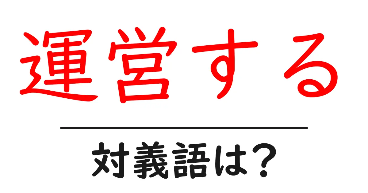 運営するの対義語・反対語を使用例を交えて分かりやすく解説!