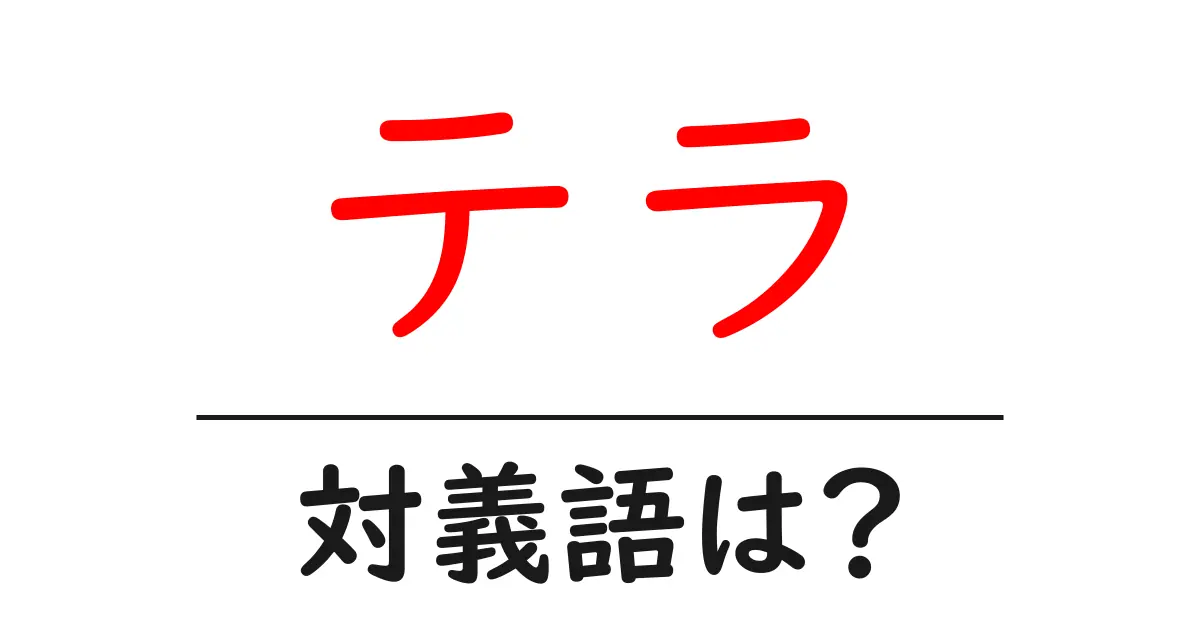 テラの対義語・反対語を使用例を交えて分かりやすく解説!