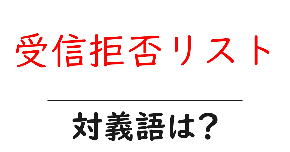 受信拒否リストの対義語・反対語を使用例を交えて分かりやすく解説!