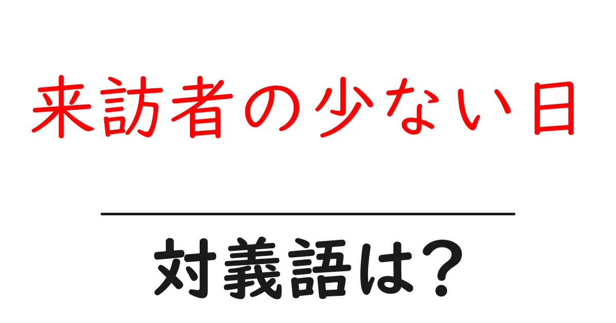 来訪者の少ない日の対義語・反対語を使用例を交えて分かりやすく解説!