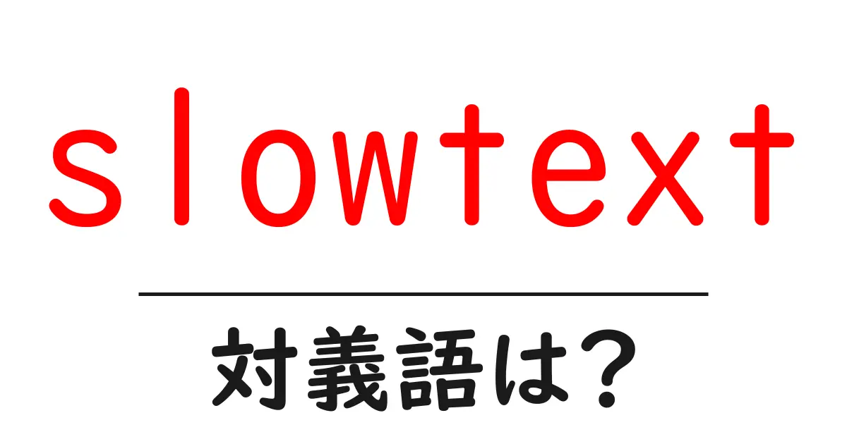 slowtextの対義語・反対語を使用例を交えて分かりやすく解説!