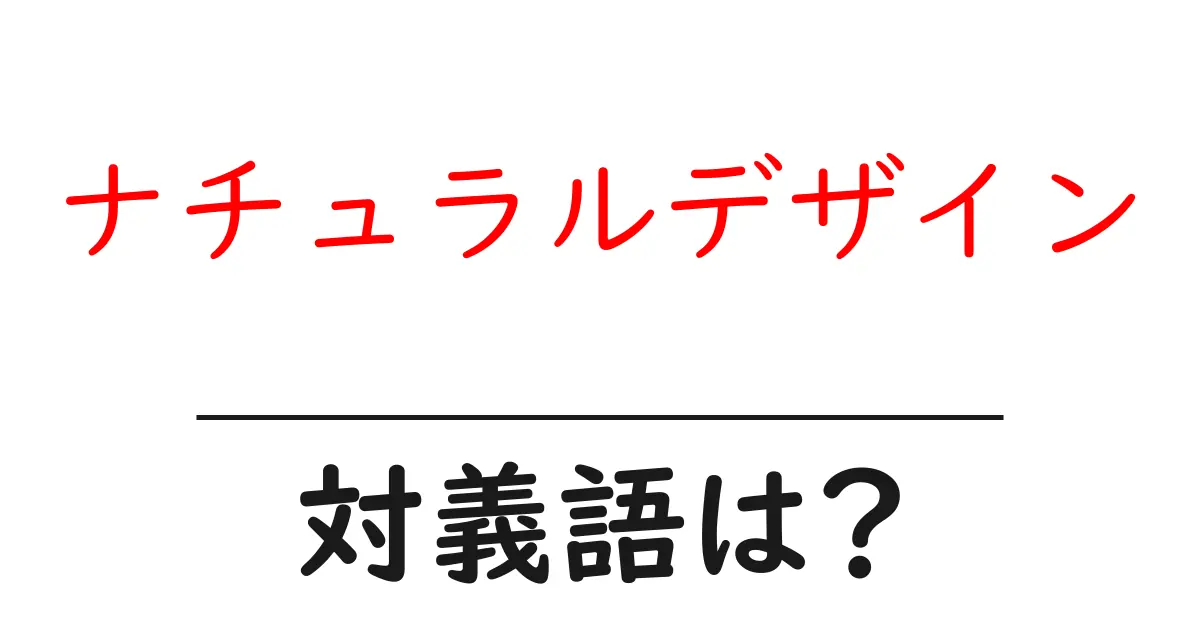 ナチュラルデザインの対義語・反対語を使用例を交えて分かりやすく解説!