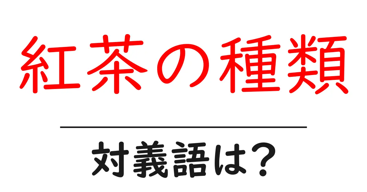 紅茶の種類の対義語・反対語を使用例を交えて分かりやすく解説!