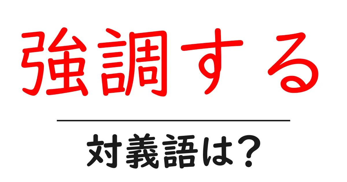 強調するの対義語・反対語を使用例を交えて分かりやすく解説!