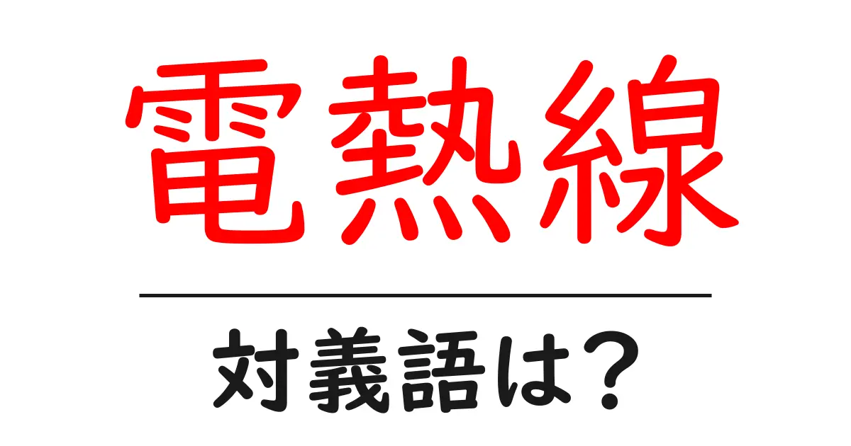 電熱線の対義語・反対語を使用例を交えて分かりやすく解説!
