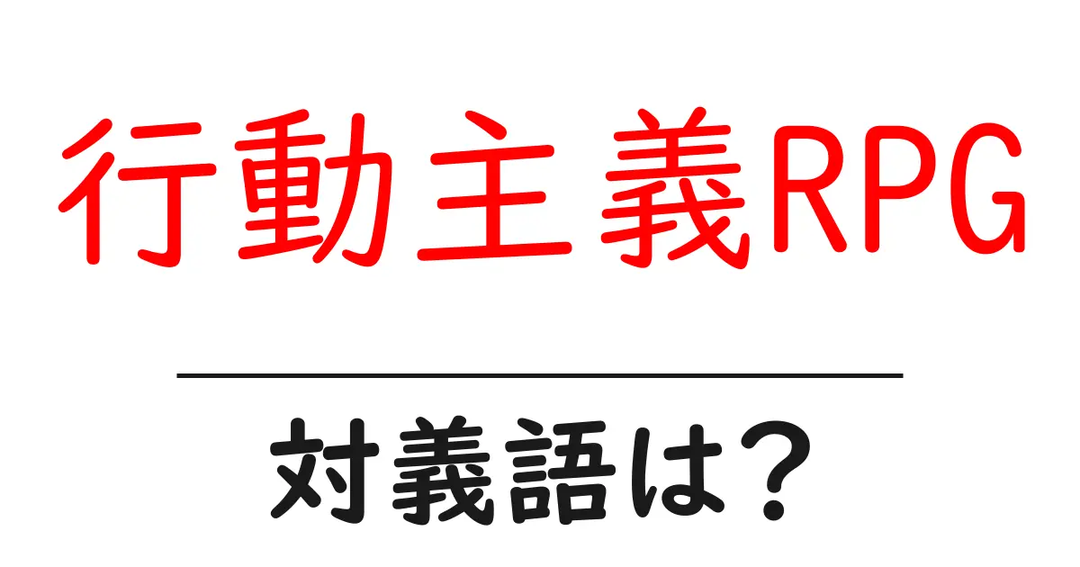 行動主義RPGの対義語・反対語を使用例を交えて分かりやすく解説！