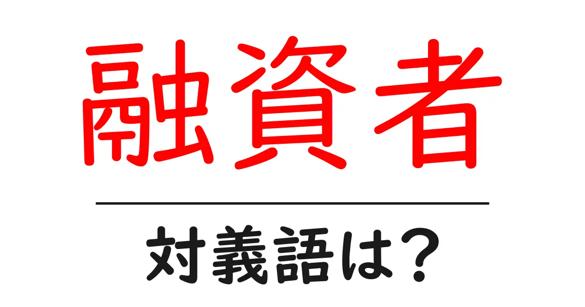 融資者の対義語・反対語を使用例を交えて分かりやすく解説!
