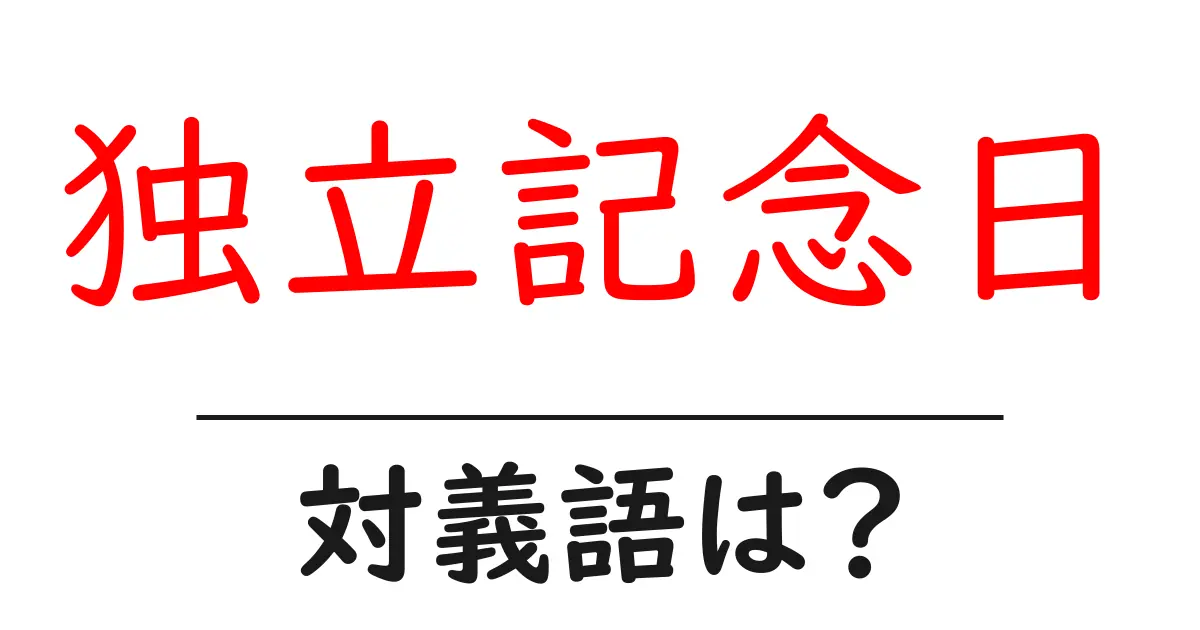 独立記念日の対義語・反対語を使用例を交えて分かりやすく解説!