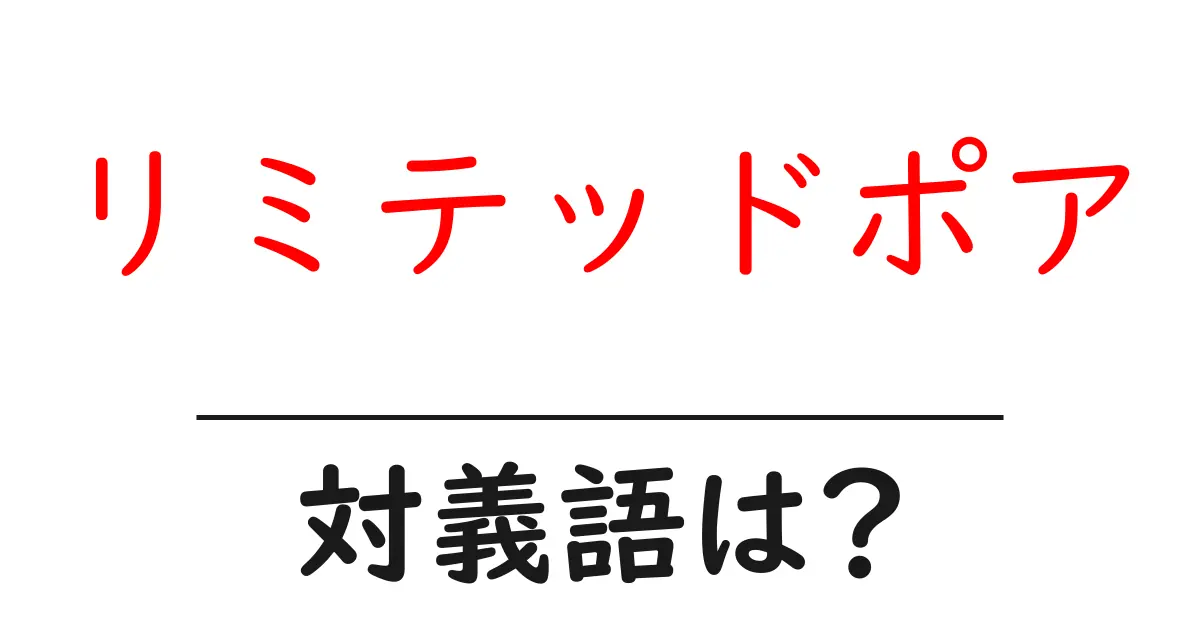 リミテッドポアの対義語・反対語を使用例を交えて分かりやすく解説!