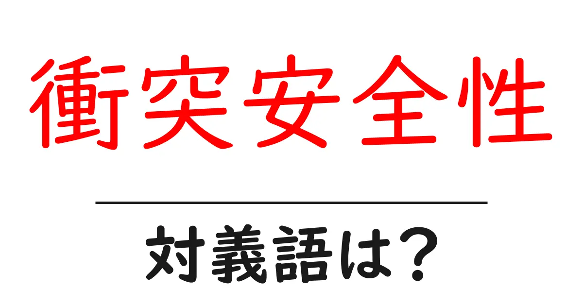 衝突安全性の対義語・反対語を使用例を交えて分かりやすく解説！