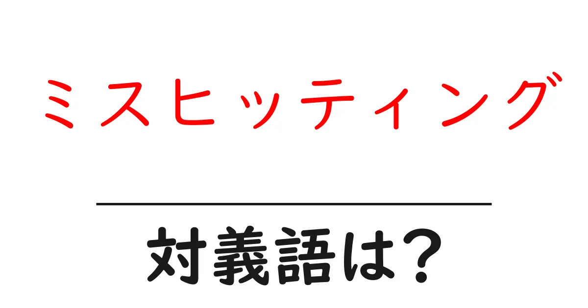 ミスヒッティングの対義語・反対語を使用例を交えて分かりやすく解説!