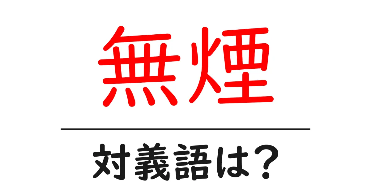 無煙の対義語・反対語を使用例を交えて分かりやすく解説!