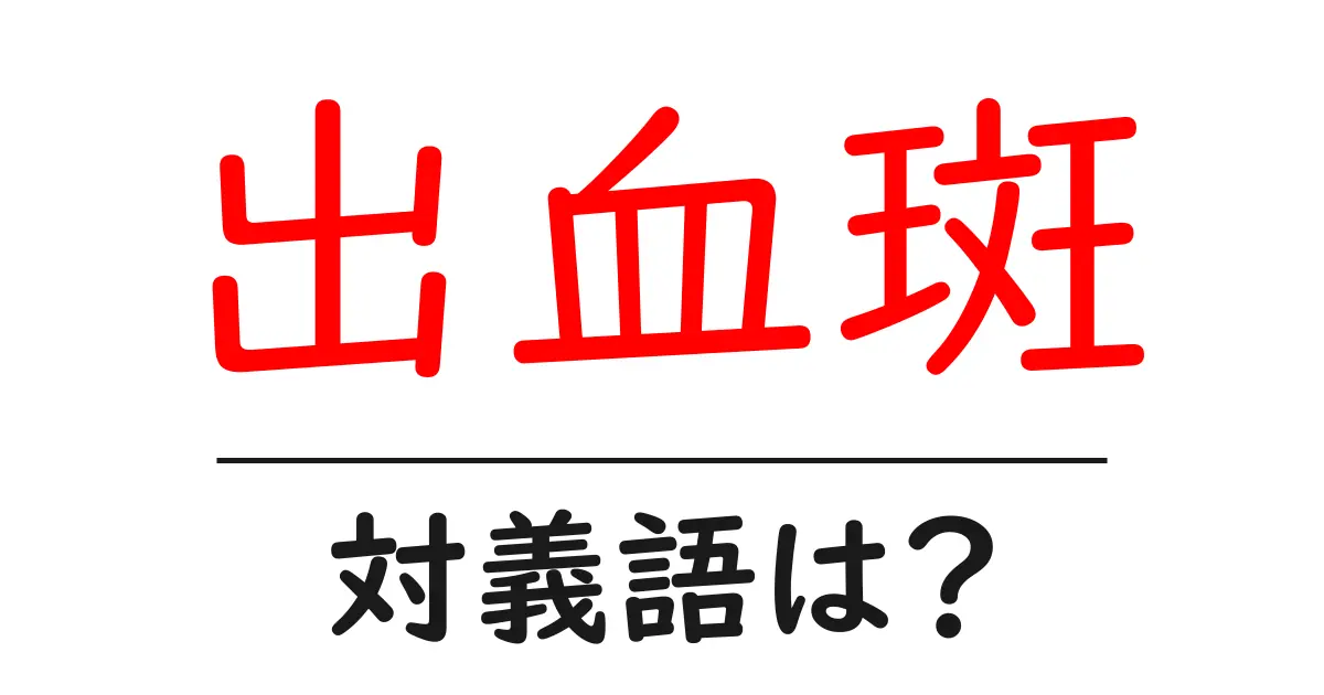 出血斑の対義語・反対語を使用例を交えて分かりやすく解説!
