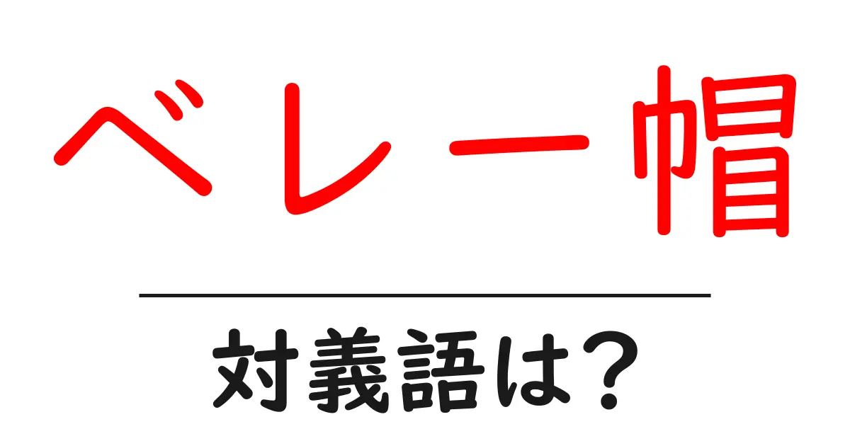 ベレー帽の対義語・反対語を使用例を交えて分かりやすく解説!