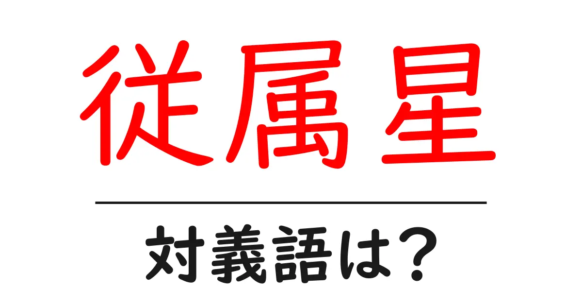 従属星の対義語・反対語を使用例を交えて分かりやすく解説!