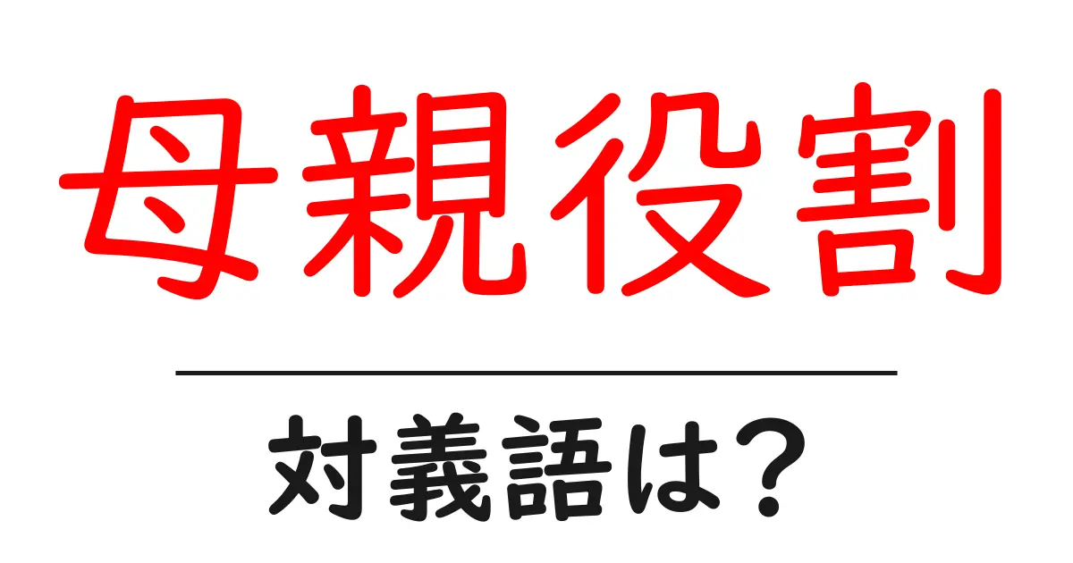 母親役割の対義語・反対語を使用例を交えて分かりやすく解説!