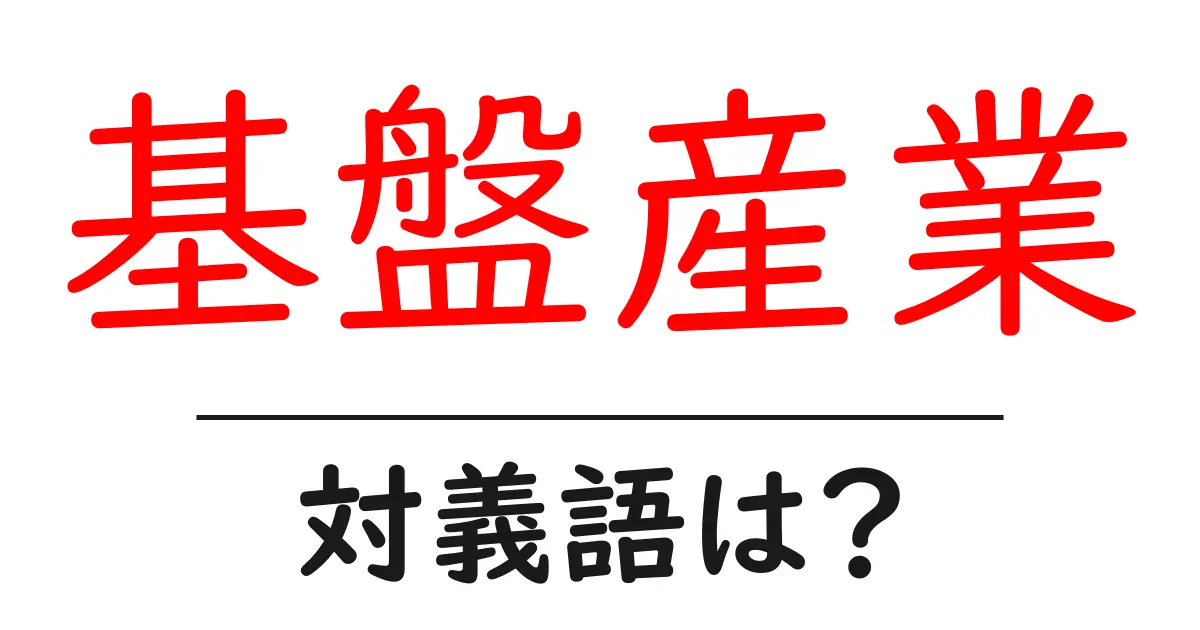 基盤産業の対義語・反対語を使用例を交えて分かりやすく解説！