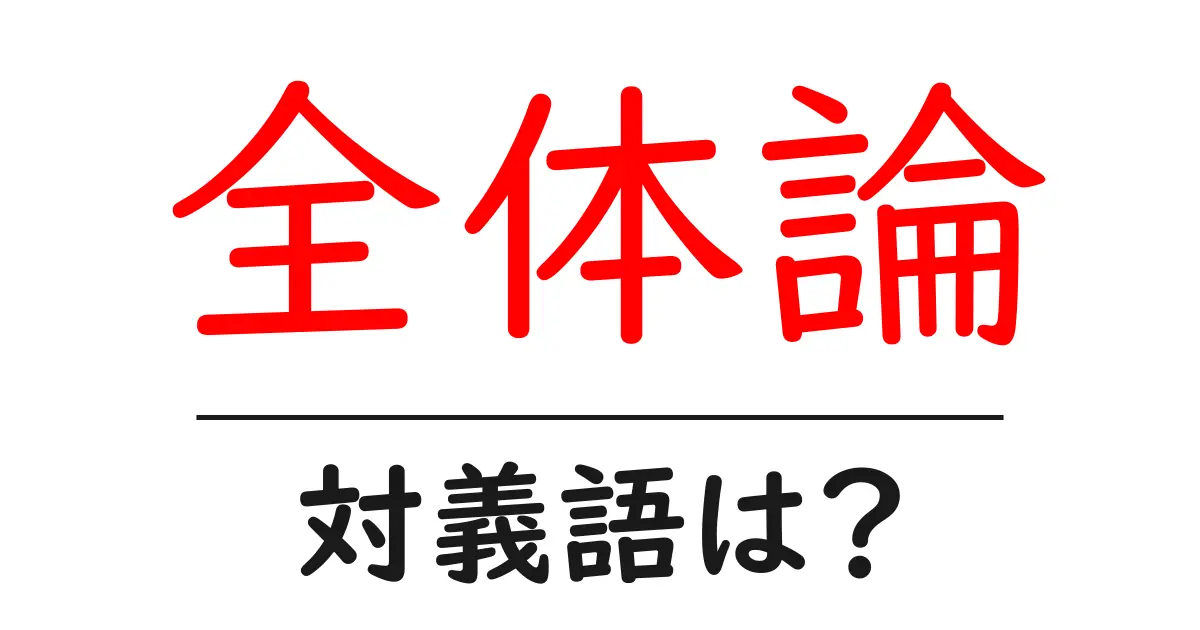 全体論の対義語・反対語を使用例を交えて分かりやすく解説!