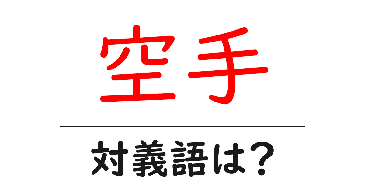 空手の対義語・反対語を使用例を交えて分かりやすく解説!