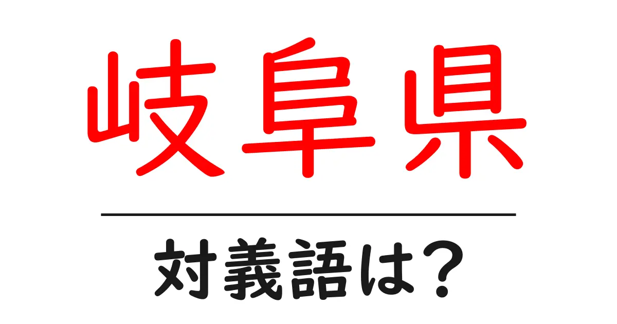 岐阜県の対義語・反対語を使用例を交えて分かりやすく解説!
