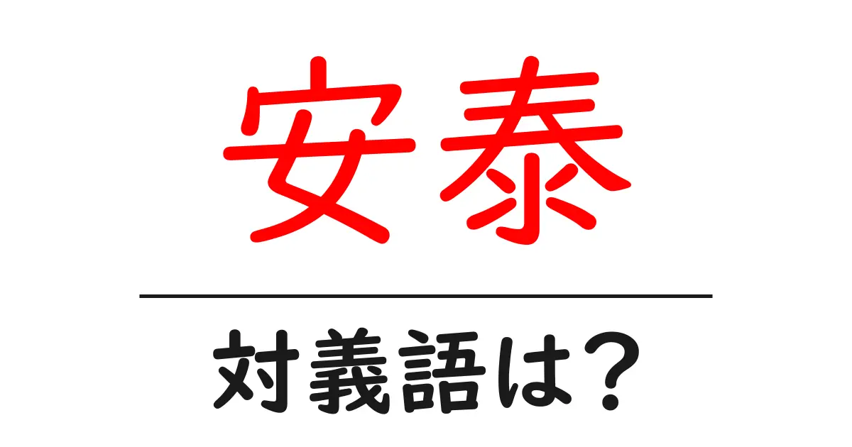 安泰の対義語・反対語を使用例を交えて分かりやすく解説!