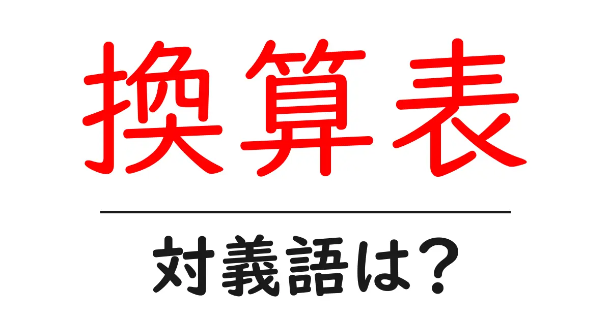換算表の対義語・反対語を使用例を交えて分かりやすく解説!
