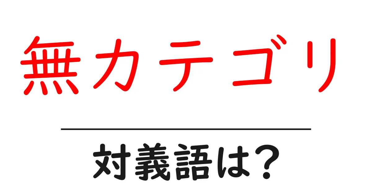 無カテゴリの対義語・反対語を使用例を交えて分かりやすく解説!