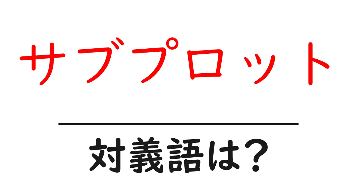 サブプロットの対義語・反対語を使用例を交えて分かりやすく解説！
