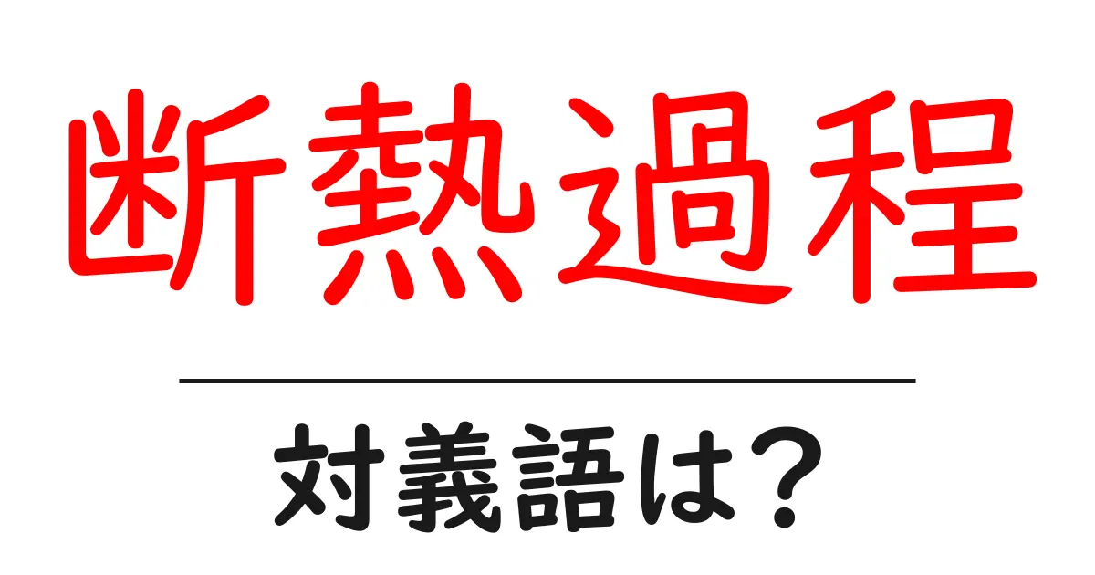 断熱過程の対義語・反対語を使用例を交えて分かりやすく解説!