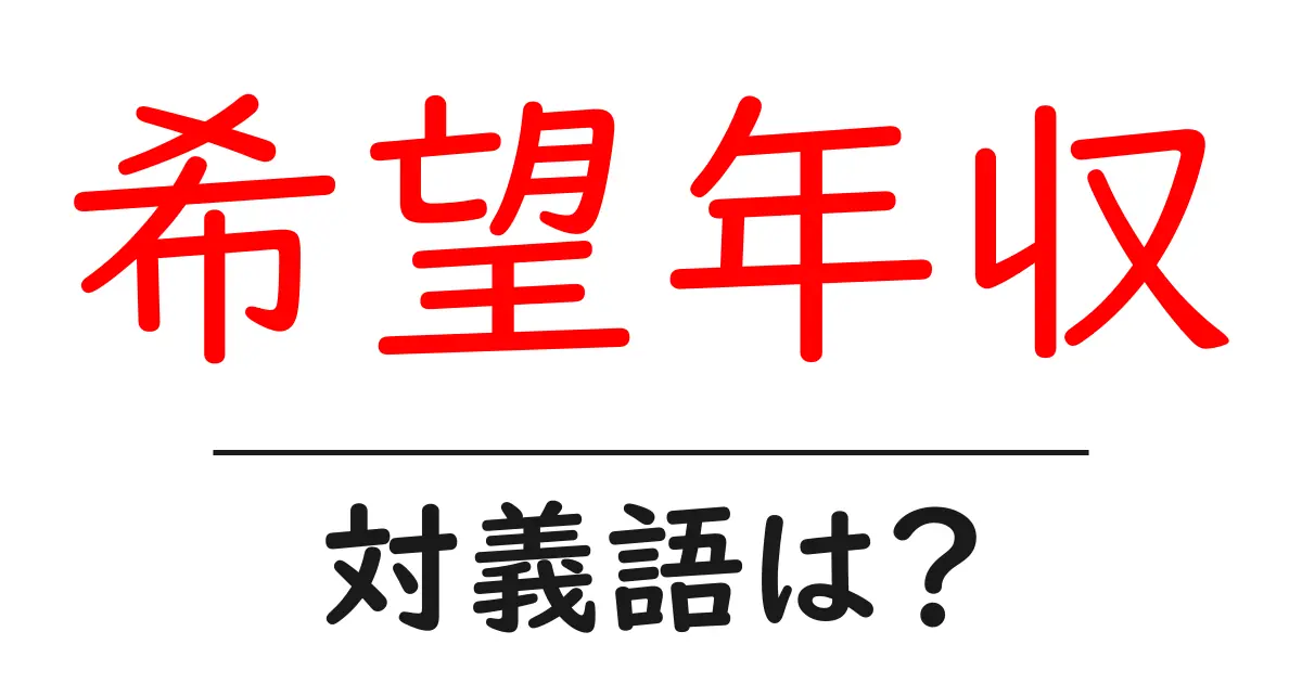 希望年収の対義語・反対語を使用例を交えて分かりやすく解説!