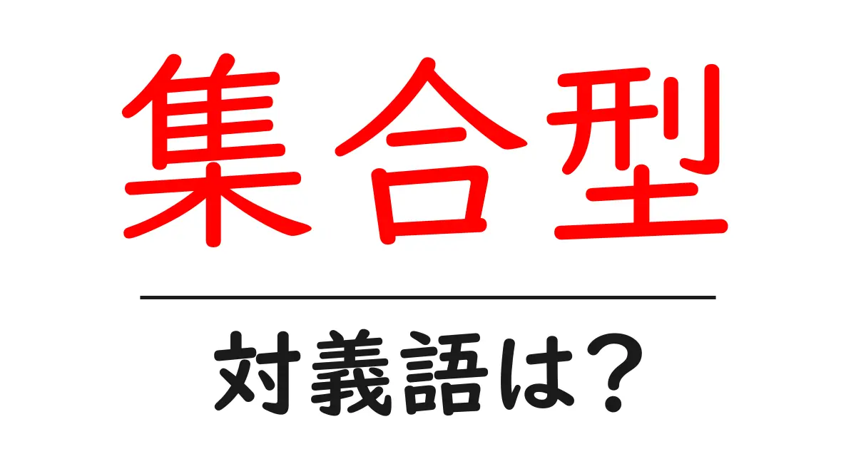 集合型の対義語・反対語を使用例を交えて分かりやすく解説!