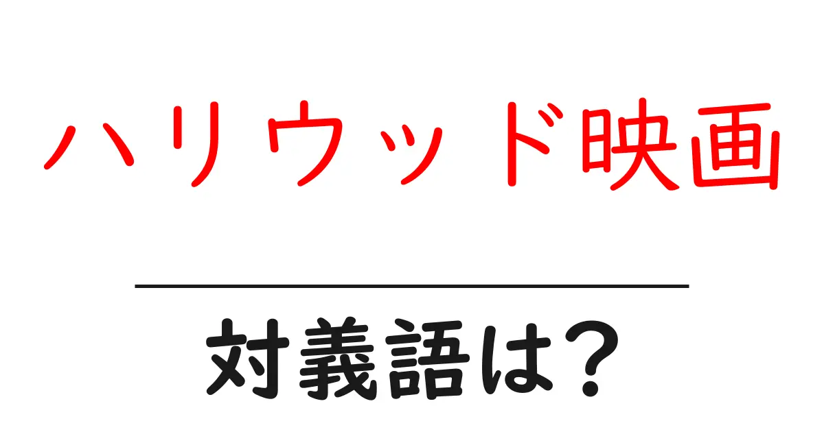 ハリウッド映画の対義語・反対語を使用例を交えて分かりやすく解説！