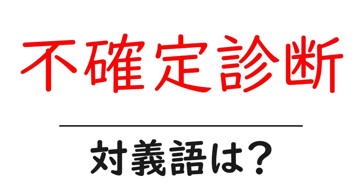 不確定診断の対義語・反対語を使用例を交えて分かりやすく解説!