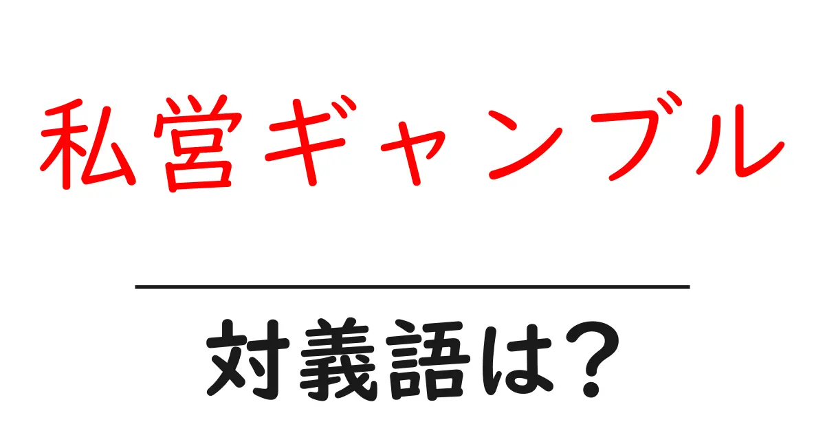 私営ギャンブルの対義語・反対語を使用例を交えて分かりやすく解説!