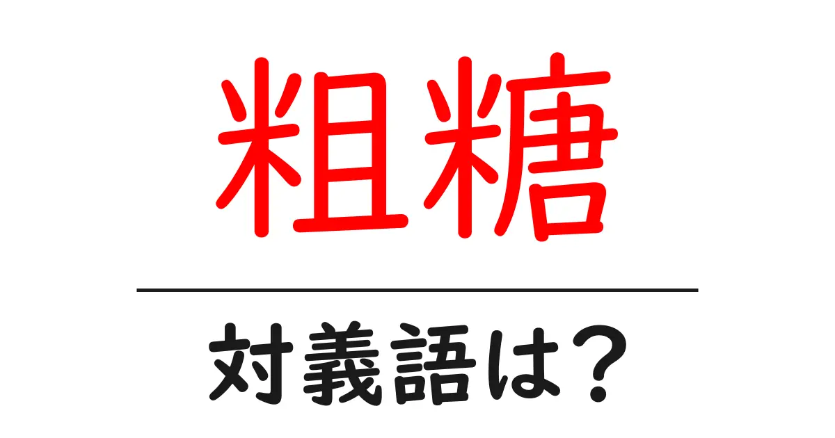 粗糖の対義語・反対語を使用例を交えて分かりやすく解説!
