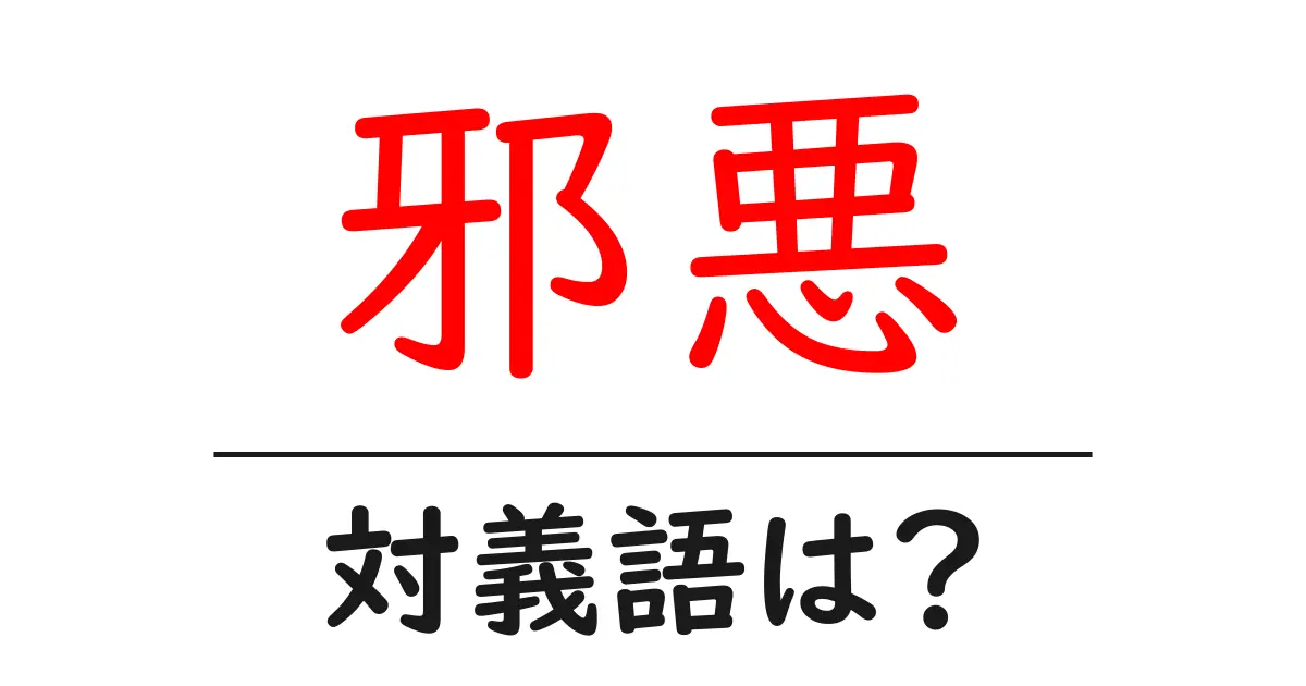 邪悪の対義語・反対語を使用例を交えて分かりやすく解説!