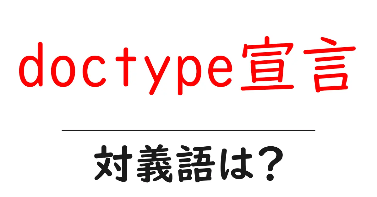 doctype宣言の対義語・反対語を使用例を交えて分かりやすく解説!