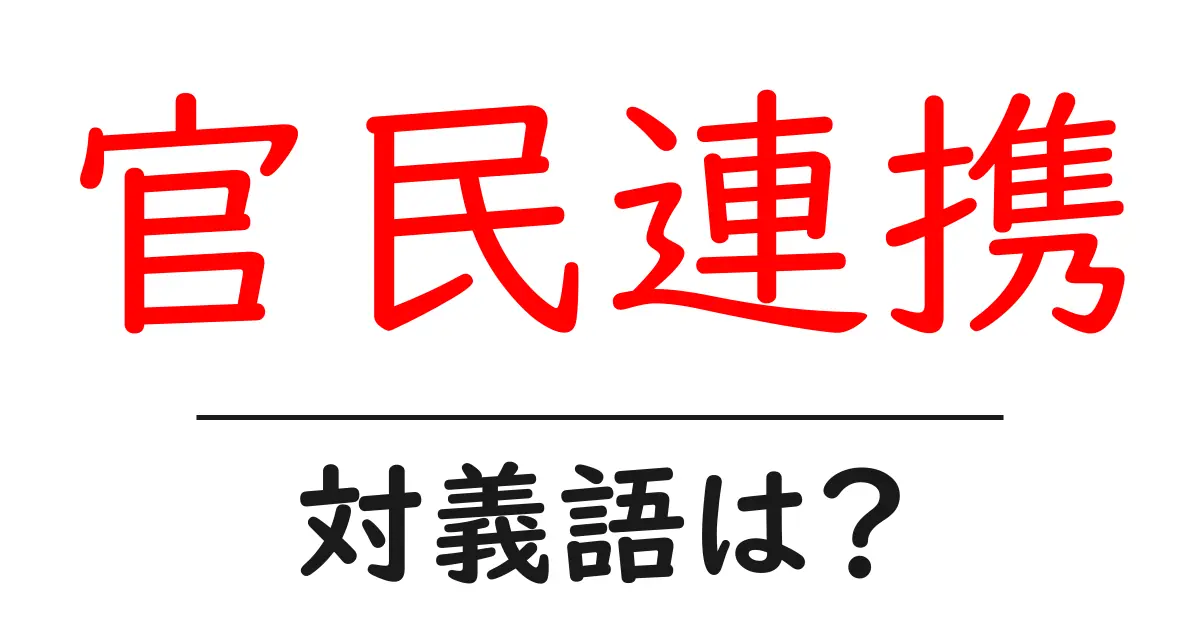 官民連携の対義語・反対語を使用例を交えて分かりやすく解説!