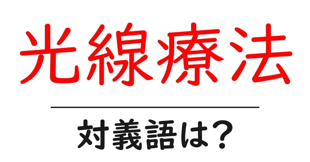 光線療法の対義語・反対語を使用例を交えて分かりやすく解説!