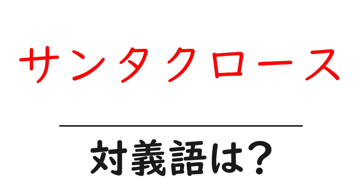 サンタクロースの対義語・反対語を使用例を交えて分かりやすく解説!