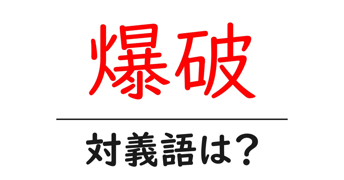 爆破の対義語・反対語を使用例を交えて分かりやすく解説!