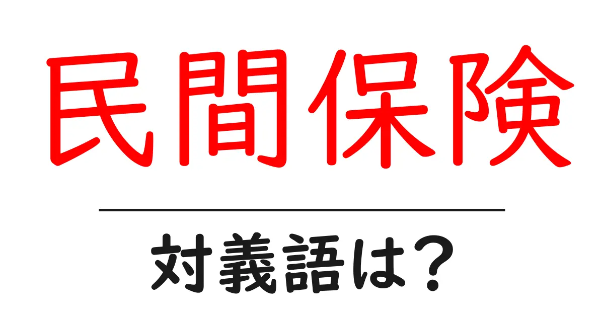 民間保険の対義語・反対語を使用例を交えて分かりやすく解説!