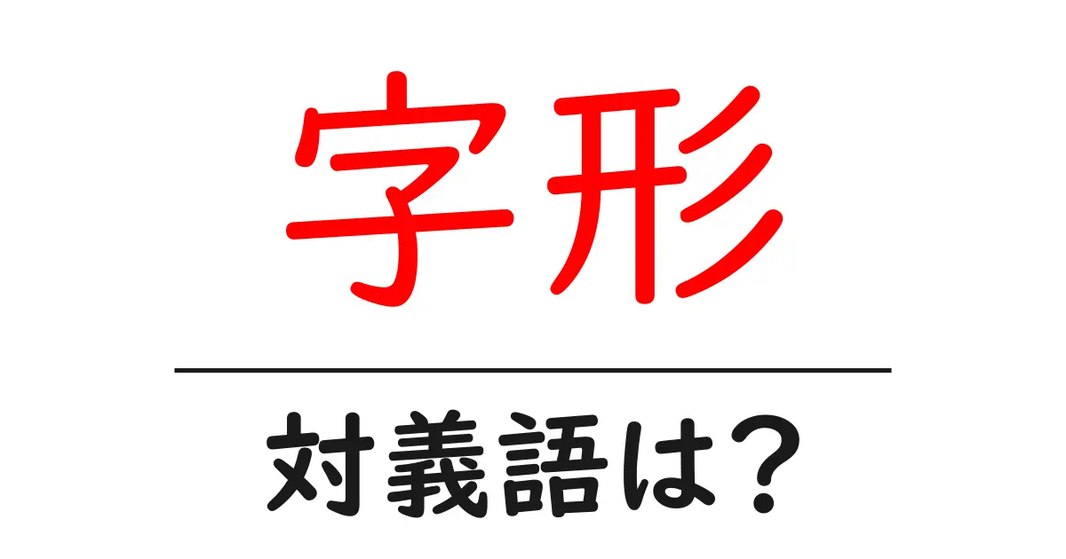 字形の対義語・反対語を使用例を交えて分かりやすく解説!