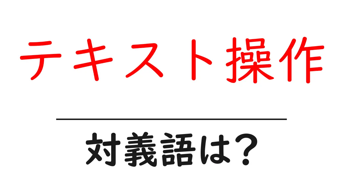テキスト操作の対義語・反対語を使用例を交えて分かりやすく解説!