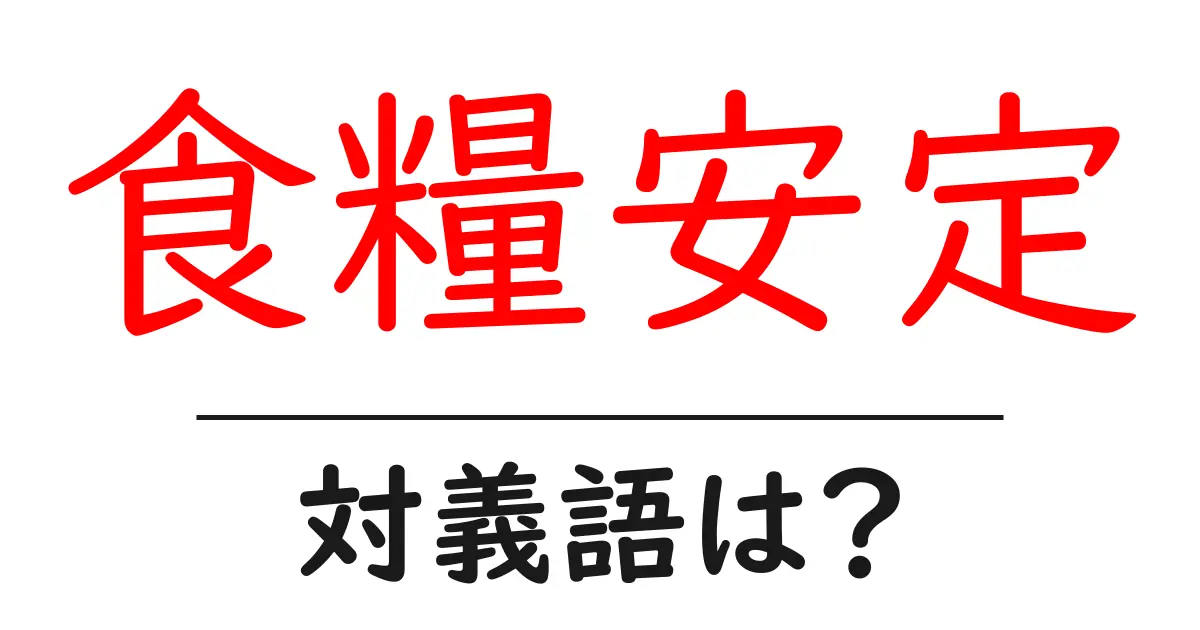 食糧安定の対義語・反対語を使用例を交えて分かりやすく解説!