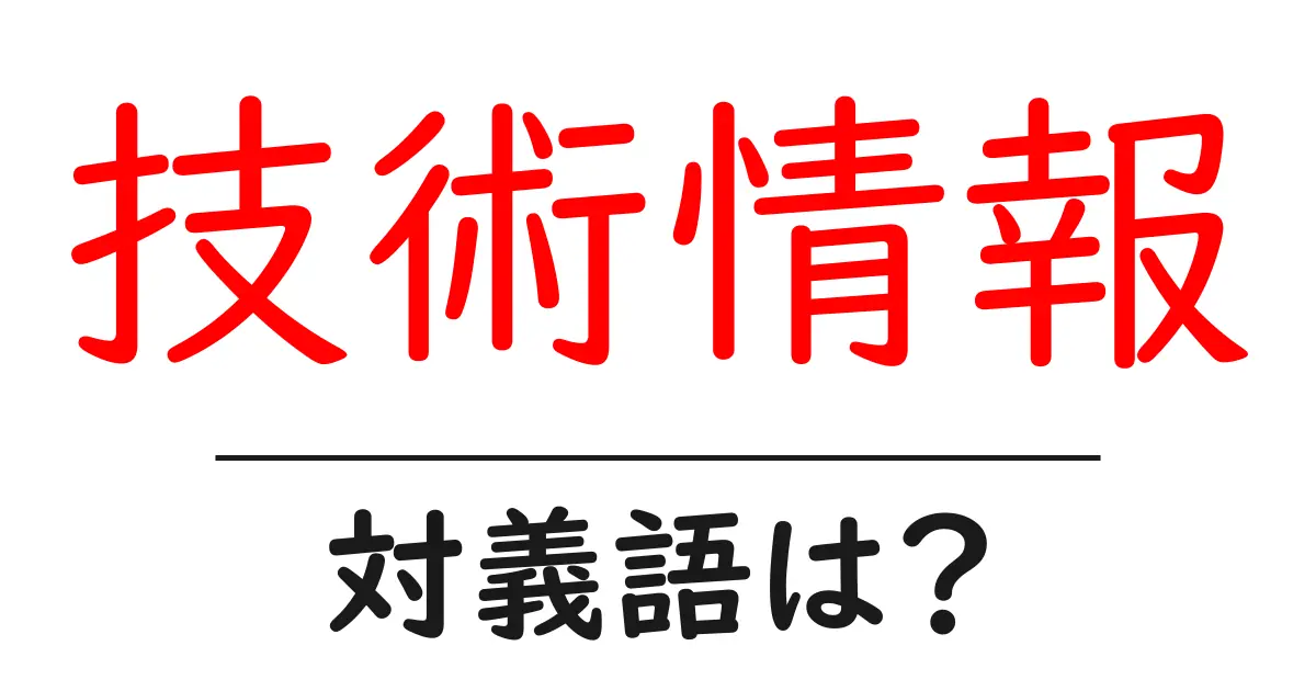 技術情報の対義語・反対語を使用例を交えて分かりやすく解説!