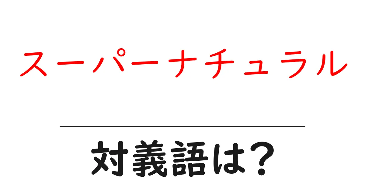 スーパーナチュラルの対義語・反対語を使用例を交えて分かりやすく解説!