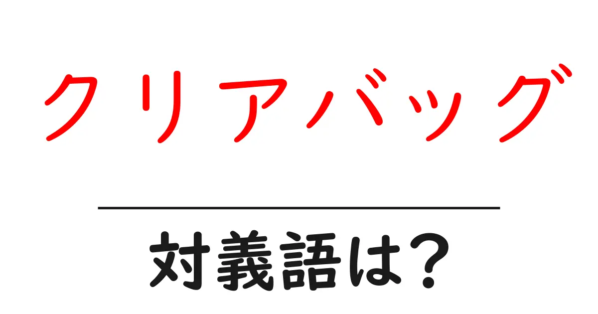 クリアバッグの対義語・反対語を使用例を交えて分かりやすく解説!